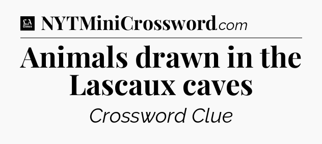 Animals drawn in the Lascaux caves - LA Times Crossword