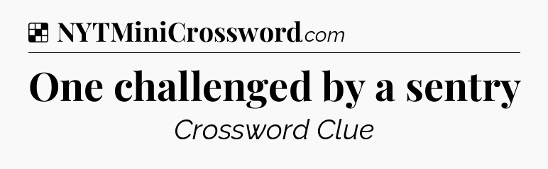 Solution: One challenged by a sentry - NYT Crossword