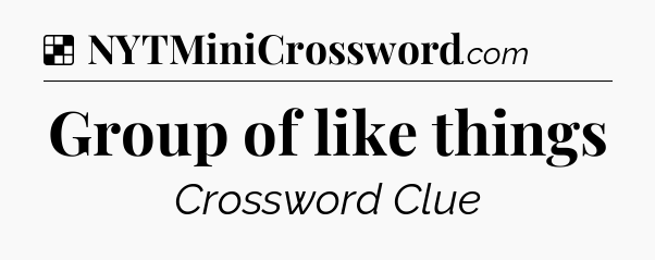 Solution: Group of like things - NYT Crossword