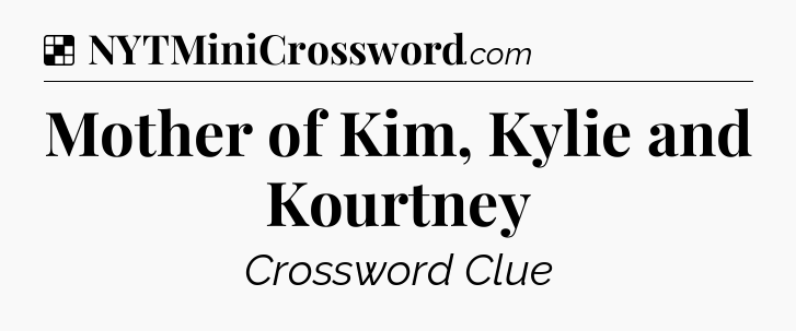 Solution: Mother of Kim, Kylie and Kourtney - NYT Crossword