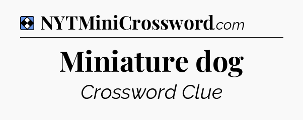 Solution: Miniature dog - NYT Mini Crossword