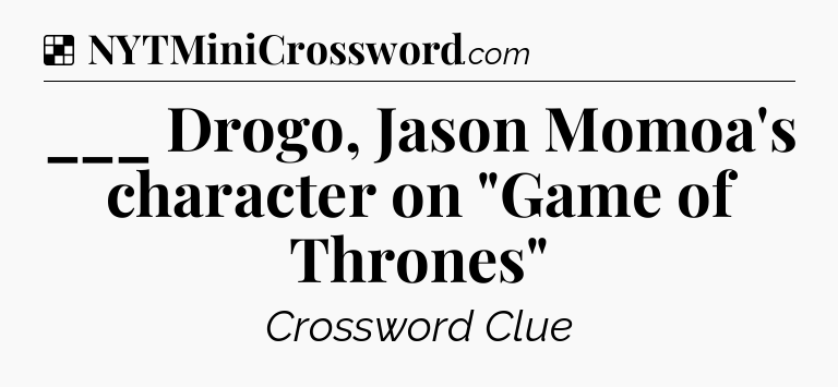 Solution: ___ Drogo, Jason Momoa's character on 