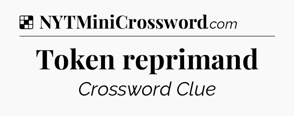 Solution: Token reprimand - NYT Crossword