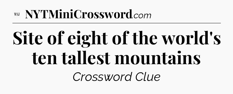 Site of eight of the world's ten tallest mountains - WSJ Crossword