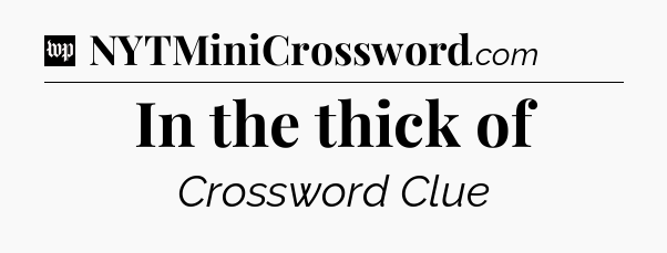 In the thick of Crossword Clue