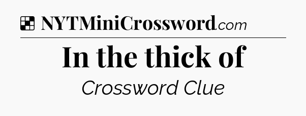 Solution: In the thick of - NYT Crossword
