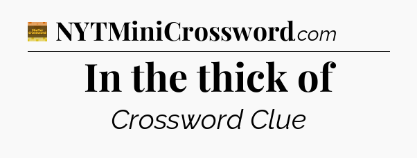 In the thick of - Eugene Sheffer Crossword