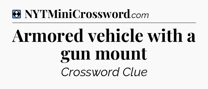 Solution: Armored vehicle with a gun mount - NYT Mini Crossword