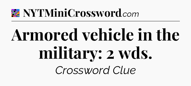Armored vehicle in the military: 2 wds Crossword Clue