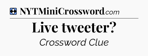 Solution: Live tweeter - NYT Mini Crossword