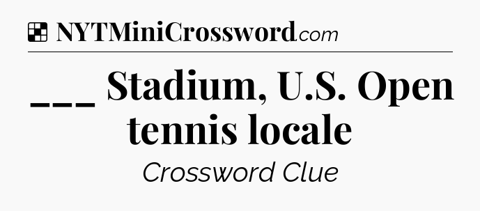 Solution: ___ Stadium, U.S. Open tennis locale - NYT Crossword