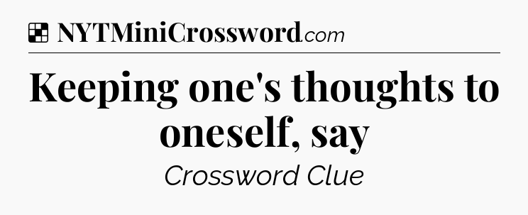 Solution: Keeping one's thoughts to oneself, say - NYT Crossword
