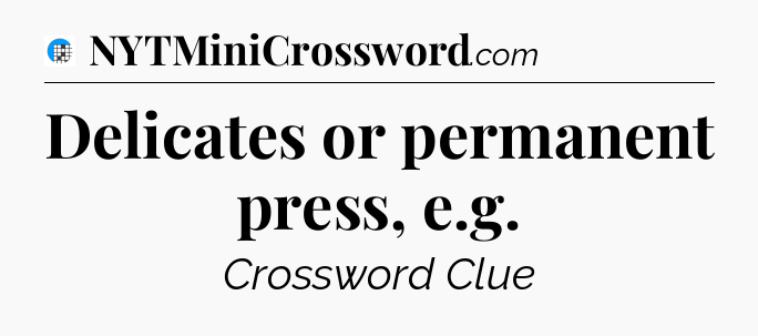 Delicates or permanent press, e.g Crossword Clue
