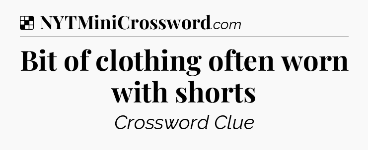 Solution: Bit of clothing often worn with shorts - NYT Crossword