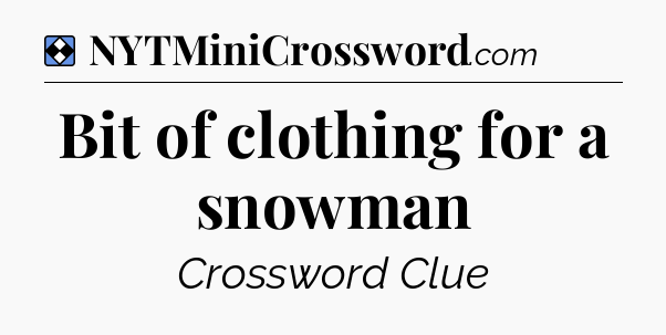 Solution: Bit of clothing for a snowman - NYT Mini Crossword
