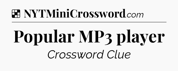 Solution: Popular MP3 player - NYT Crossword