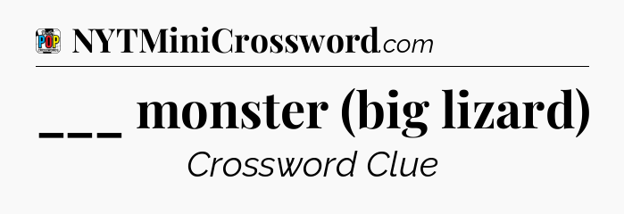 ___ monster (big lizard) Crossword Clue