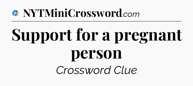 Support for a pregnant person Crossword Clue