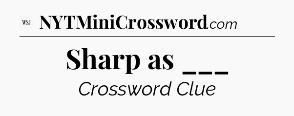 Sharp as ___ - WSJ Crossword