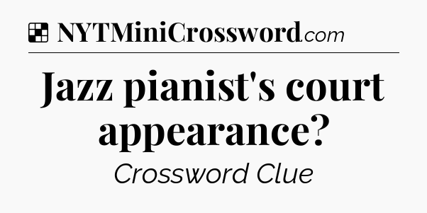 Solution: Jazz pianist's court appearance - NYT Crossword