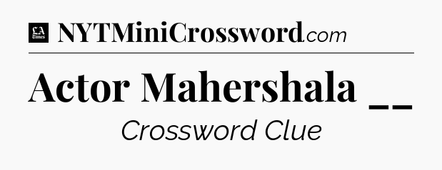 Actor Mahershala __ - LA Times Crossword