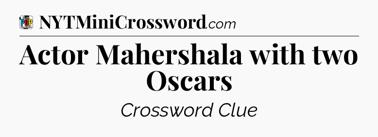 Actor Mahershala with two Oscars Crossword Clue