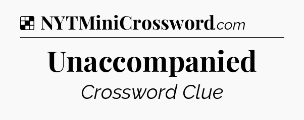 Solution: Unaccompanied - NYT Crossword