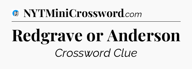 Redgrave or Anderson Crossword Clue