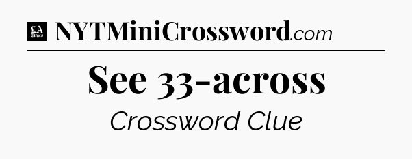 See 33-across - LA Times Crossword