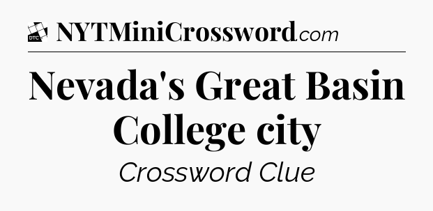 Nevada's Great Basin College city - Daily Themed Classic Crossword
