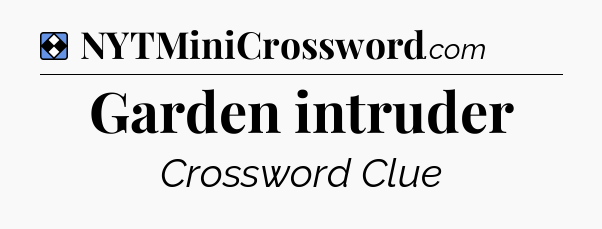 Solution: Garden intruder - NYT Mini Crossword
