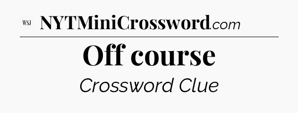 Off course - WSJ Crossword