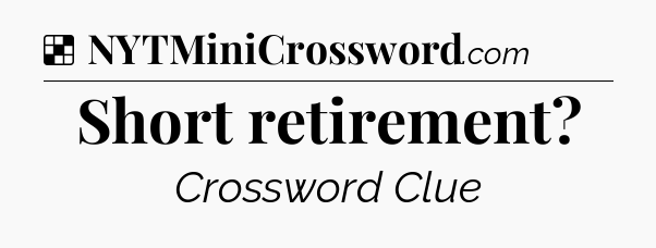 Solution: Short retirement - NYT Crossword