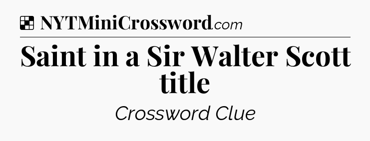 Solution: Saint in a Sir Walter Scott title - NYT Crossword