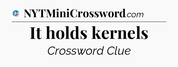 It holds kernels Crossword Clue