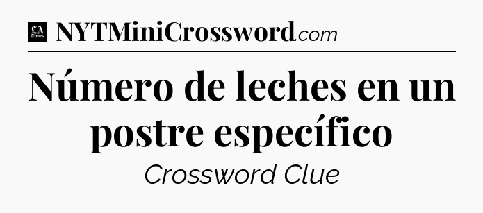 Número de leches en un postre específico - LA Times Crossword