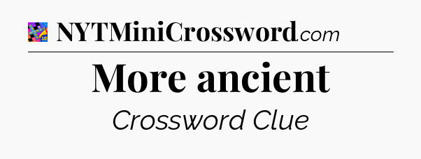 More ancient Crossword Clue