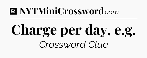 Charge per day, e.g - LA Times Crossword