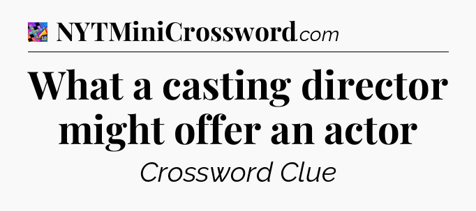 What a casting director might offer an actor Crossword Clue