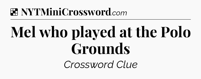Solution: Mel who played at the Polo Grounds - NYT Crossword