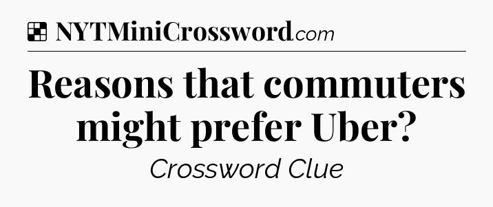 Solution: Reasons that commuters might prefer Uber - NYT Crossword