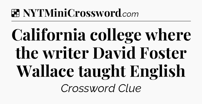 Solution: California college where the writer David Foster Wallace taught English - NYT Crossword