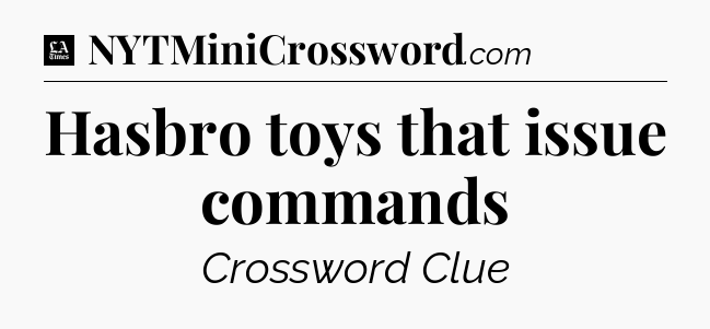Hasbro toys that issue commands - LA Times Crossword