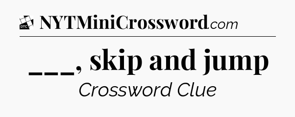 ___, skip and jump - Daily Themed Classic Crossword