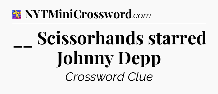 __ Scissorhands starred Johnny Depp Codycross