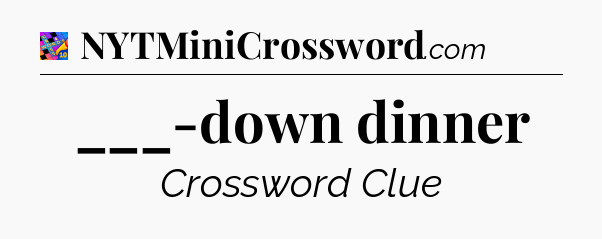 ___-down dinner Crossword Clue