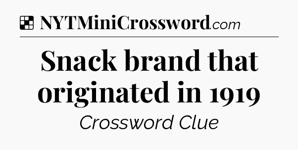 Solution: Snack brand that originated in 1919 - NYT Crossword