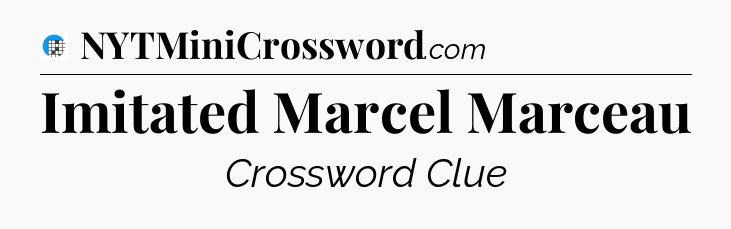 Imitated Marcel Marceau Crossword Clue