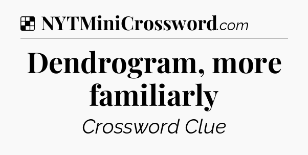 Solution: Dendrogram, more familiarly - NYT Crossword