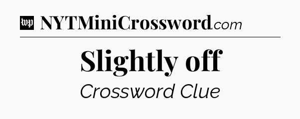 Slightly off Crossword Clue
